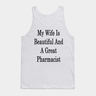 My Wife Is Beautiful And A Great Pharmacist Tank Top